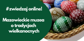 MAZOWIECKIE MUZEA ONLINE O TRADYCJACH WIELKANOCNYCH