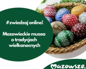 MAZOWIECKIE MUZEA ONLINE O TRADYCJACH WIELKANOCNYCH
